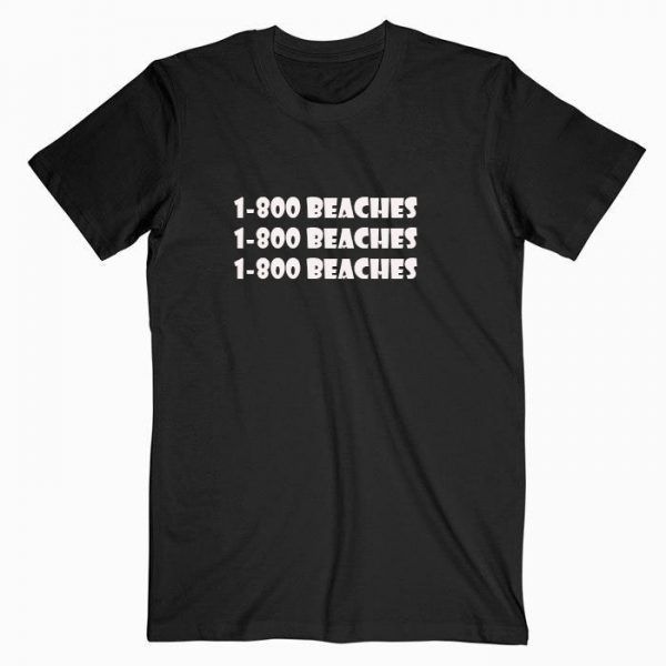 1-800 beaches 1-800 beaches T Shirt