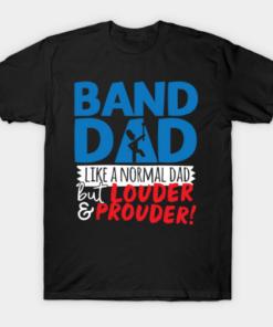 Band Dad Like A Normal Dad But Louder & Prouder T Shirt