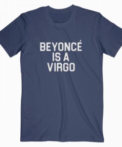 Beyonce Is A Virgo T Shirt