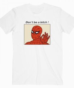 Don’t Be A Bitch Spiderman Meme T Shirt