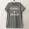 Gimme a beach T Shirt