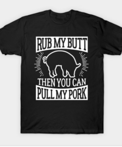 Funny Barbecue Rub My Butt Then You Can Pull My Pork T Shirt