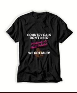 Country-Gals-Don't-Need-Makeup-T-Shirt-For-Women-And-Men-S-3XL