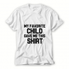 My-Favorite-Child-Gave-Me-This-For-Women's-Or-Men's