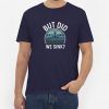 But-Did-We-Sink-T-Shirt