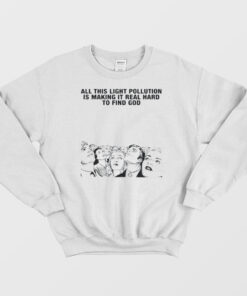 All This Light Pollution Is Making It Real Hard To Find God Sweatshirt