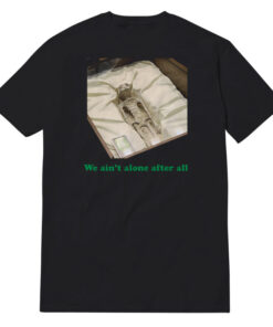 Alien Corpses We Ain't Alone After All T-Shirt