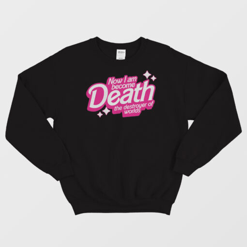 Now I am Become Death The Destroyer Of Worlds Barbie Sweatshirt