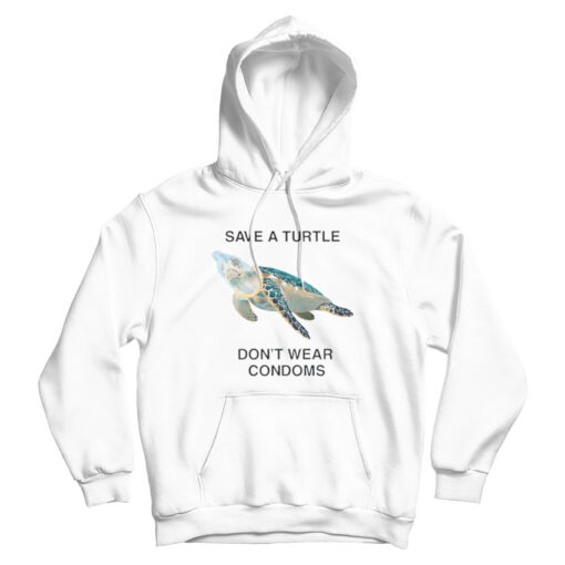 Save a Turtle Don't Wear Condoms Hoodie