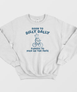Born To Dilly Dally Forced To Pick Up The Pace Sweatshirt